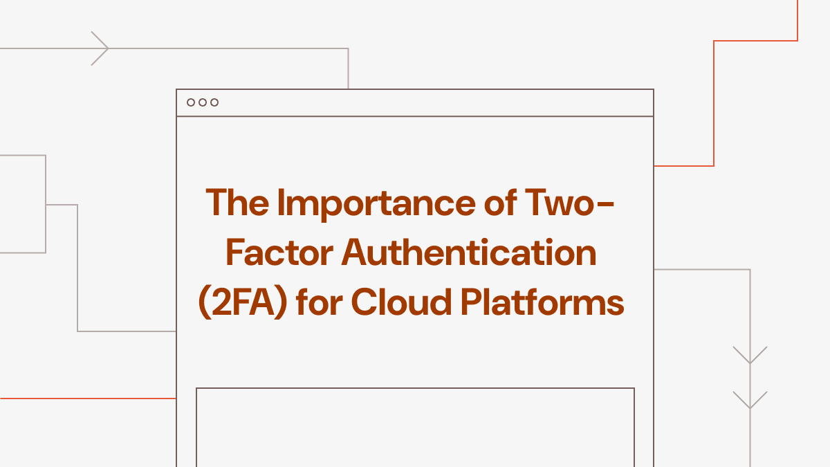 The Importance of Two-Factor Authentication (2FA) for Cloud Platforms