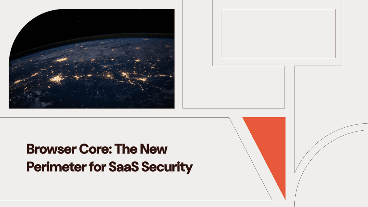 Browser Core: The New Perimeter for SaaS Security