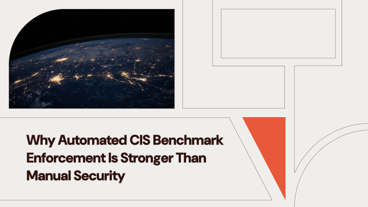 Why Automated CIS Benchmark Enforcement Is Stronger Than Manual Security