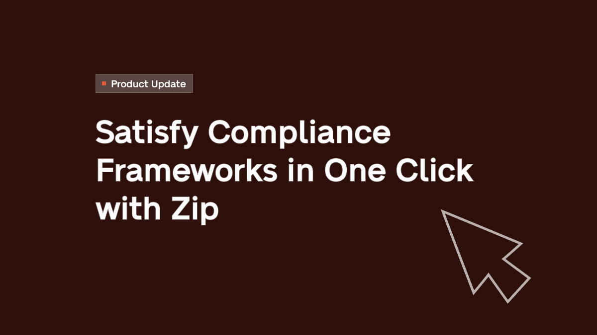 Satisfy Compliance Frameworks in One Click with Zip
