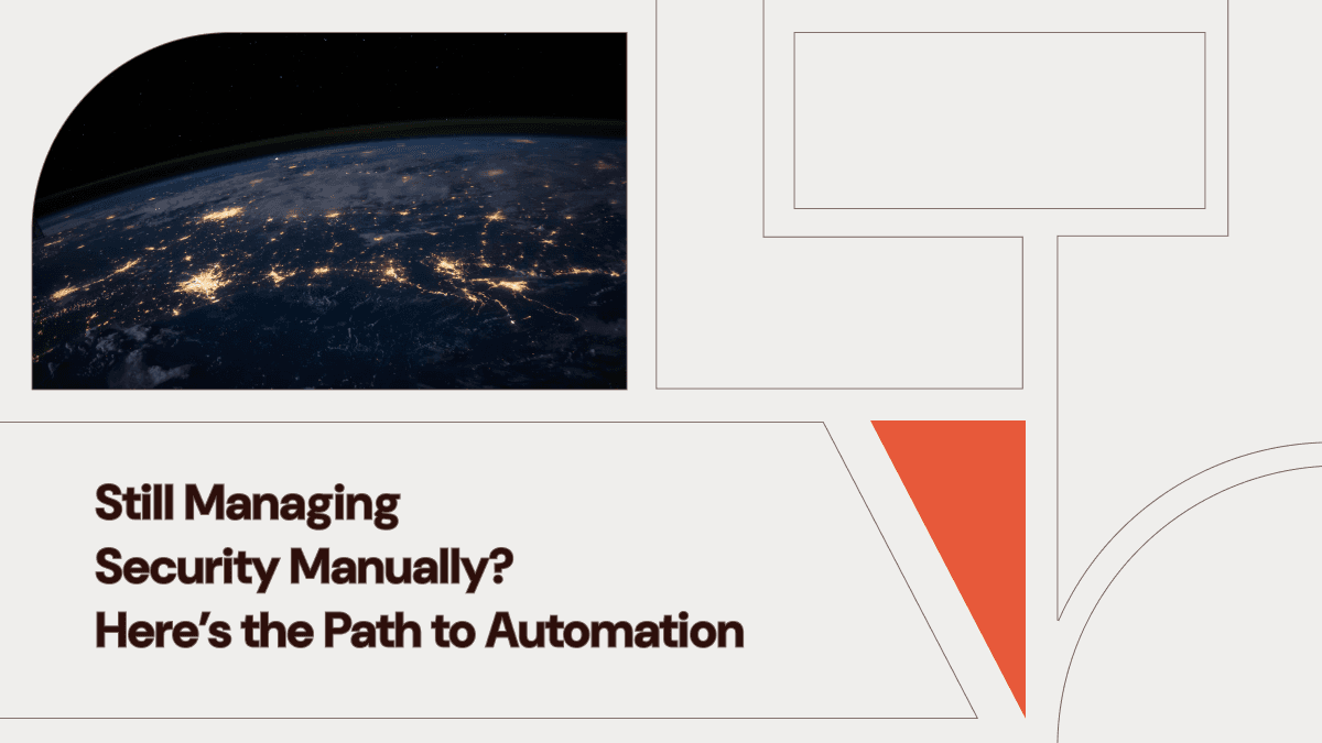 Still Managing Security Manually? Here's the Path to Automation