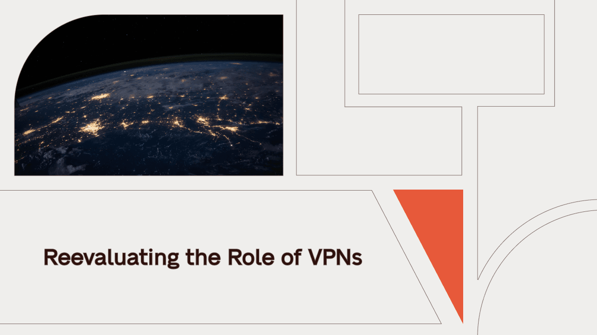 The Evolving Cybersecurity Landscape: Reevaluating the Role of VPNs