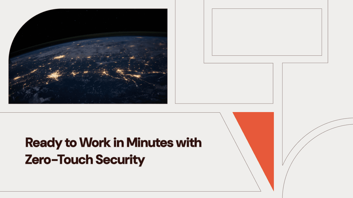 Ready to Work in Minutes with Zero-Touch Security